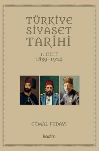 Türkiye Siyaset Tarihi 1.Cilt 1839 - 1924 - Cemal Fedayi - Kadim
