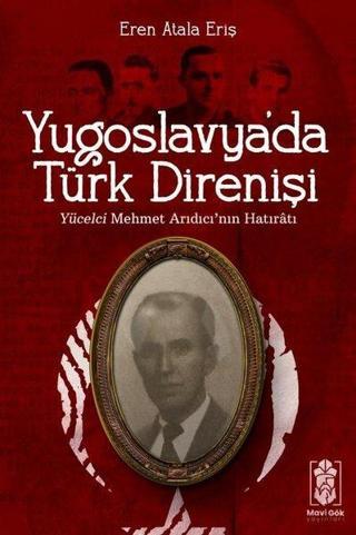 Yugoslavya'da Türk Direnişi - Yücelci Mehmet Arıdıcı'nın Hatıratı - Eren Atala Eriş - Mavi Gök Yayınları