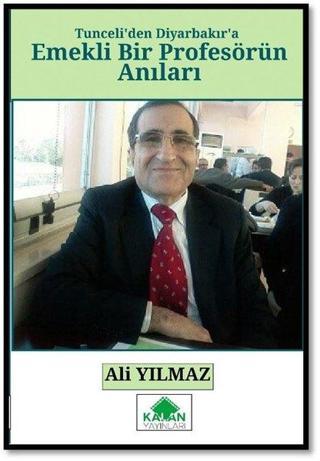 Emekli Bir Profesörün Anıları-Tunceli'den Diyarbakır'a Ali Yılmaz Kalan Yayınları