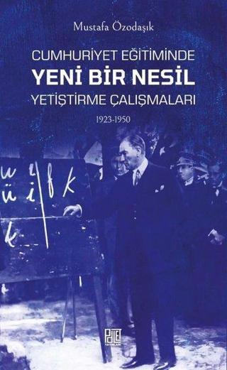 Cumhuriyet Eğitiminde Yeni Bir Nesil Yetiştirme Çalışmaları 1923-1950 - Mustafa Özodaşık - Palet Yayınları