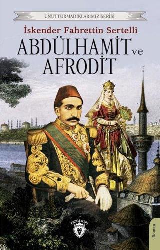 Abdülhamit ve Afrodit - İskender Fahrettin Sertelli - Dorlion Yayınevi