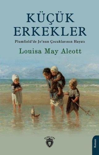 Küçük Erkekler - Plumfield'de Jo'nun Çocuklarının Hayatı - Louisa May Alcott - Dorlion Yayınevi