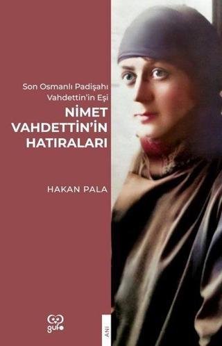 Nimet Vahdettin'in Hatıraları - Son Osmanlı Padişahı Vahdettin'in Eşi - Hakan Pala - Gufo Yayınları