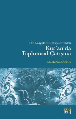 Kur'an'da Toplumsal Çatışma - Din Sosyolojisi Perspektifinden - Mustafa Sarmış - Eskiyeni Yayınları