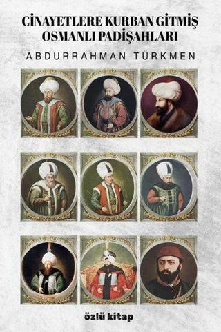 Cinayetlere Kurban Gitmiş Osmanlı Padişahları - Abdurrahman Türkmen - Özlü Kitap