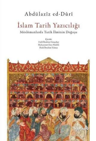 İslam Tarih Yazıcılığı - Müslümanlarda Tarih İlminin Doğuşu - Abdülaziz Ed-Duri  - alBaraka Yayınları