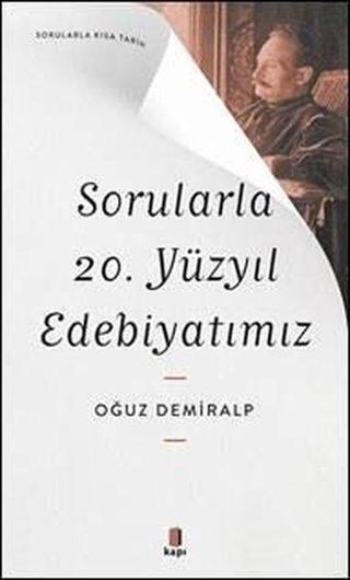 Sorularla 20. Yüzyıl Edebiyatımız - Sorularla Kısa Tarih - Oğuz Demiralp - Kapı Yayınları