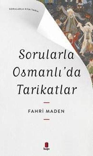 Sorularla Osmanlı'da Tarikatlar - Sorularla Kısa Tarih - Fahri Maden - Kapı Yayınları