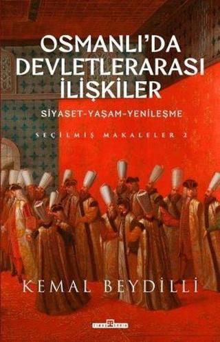 Osmanlı'da Devletlerarası İlişkiler: Siyaset-Yaşam-Yenileşme - Seçilmiş Makaleler 2 Kemal Beydilli Timaş Yayınları