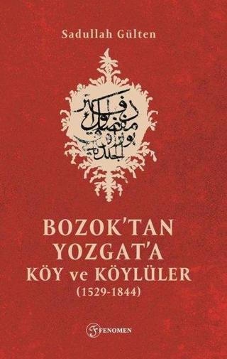 Bozok'tan Yozgat'a Köy ve Köylüler 1529-1844 - Sadullah Gülten - Fenomen Kitaplar