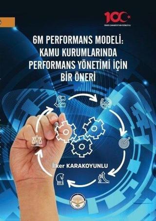 6M Performans Modeli: Kamu Kurumlarında Performans Yönetimi İçin Bir Öneri - İlker Karakoyunlu - TİAV