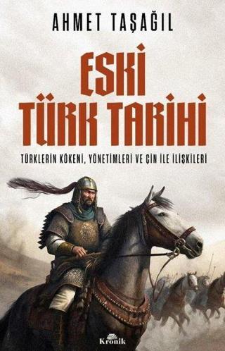 Eski Türk Tarihi: Türklerin Kökeni Yönetimleri ve Çin ile İlişkileri - Ahmet Taşağıl - Kronik Kitap