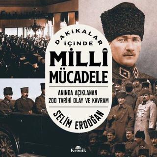 Dakikalar İçinde Milli Mücadele - Anında Açıklanan 200 Tarihi Olay ve Kavram - Selim Erdoğan - Kronik Kitap