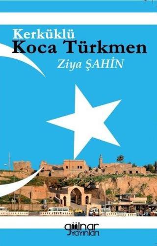 Kerküklü Koca Türkmen - Ziya Şahin - Gülnar Yayınları