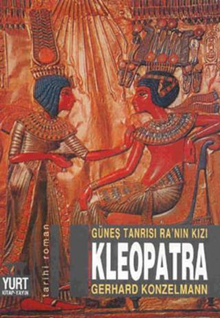 Güneş Tanrısı Ra'nın Kızı - Kleopatra - Gerhard Konzelmann - Yurt Kitap Yayın