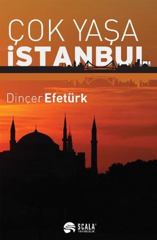 Çok Yaşa İstanbul - Dinçer Efetürk - Scala Yayıncılık