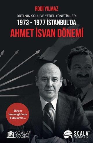 Ahmet İsvan Dönemi: Ortanın Solu ve Yerel Yönetimler 1973-1977 İstanbul'da - Rodi Yılmaz - Scala Yayıncılık
