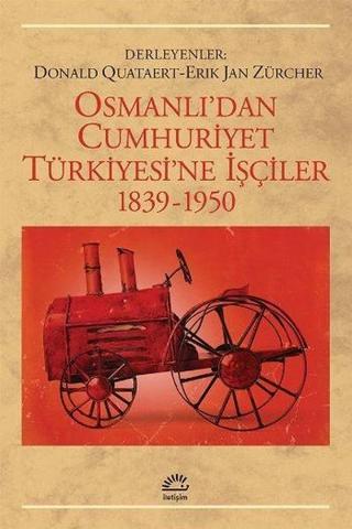 Osmanlı'dan Cumhuriyet Türkiye'sine İşçiler1839-1950 - D. Quataert - İletişim Yayınları