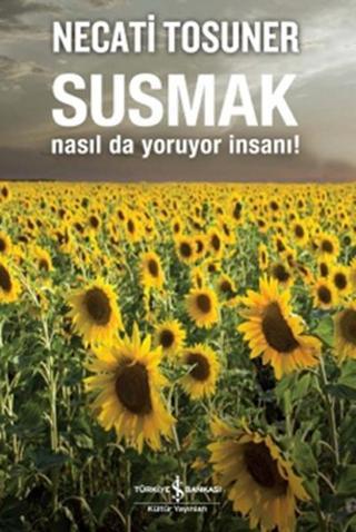 Susmak Nasıl da Yoruyor İnsanı - Necati Tosuner - İş Bankası Kültür Yayınları