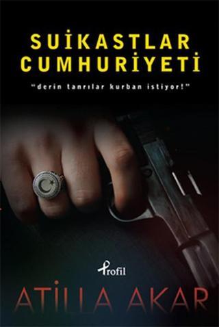 Suikastlar Cumhuriyeti - Atilla Akar - Profil Kitap Yayınevi