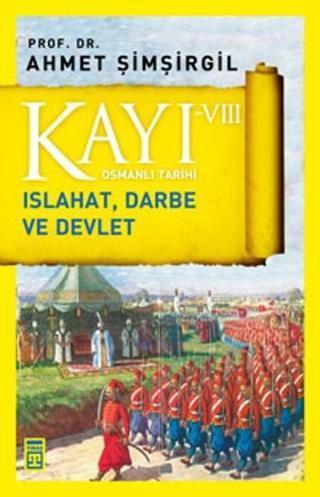 Osmanlı Tarihi Kayı 8-Islahat Darbe ve Devlet - Ahmet Şimşirgil - Timaş Yayınları