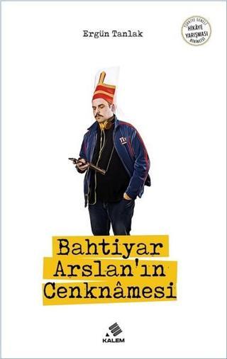 Bahtiyar Arslan'ın Cenknamesi - Ergün Tanlak - Kalem Vakfı Yayınları