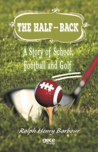 The Half-Back-A Story Of School Football And Golf Ralph Henry Barbour Gece Kitaplığı