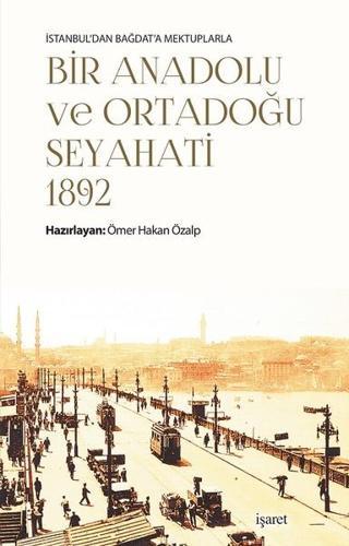 Bir Anadolu ve Ortadoğu Seyahati 1892 - Ömer Hakan Özalp - İşaret Yayınları