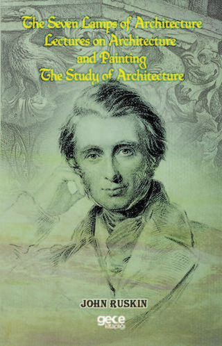 The Seven Lamps Of Architecture Lectures On Architecture And Painting The Study Of Architecture - John Ruskin - Gece Kitaplığı