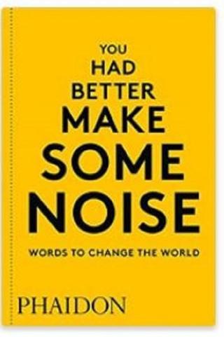 You Had Better Make Some Noise: Words to Change the World - Kolektif  - Phaidon