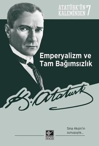 Emperyalizm ve Tam Bağımsızlık-Atatürkün Kaleminden 7 - Mustafa Kemal Atatürk - Kaynak Yayınları