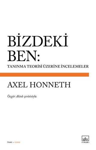 Bizdeki Ben: Tanınma Teorisi Üzerine İncelemeler Axel Honneth İthaki Yayınları