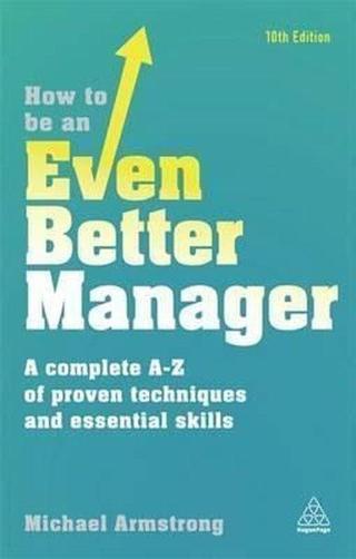 How to be an Even Better Manager: A Complete A-Z of Proven Techniques and Essential Skills - Michael Armstrong - Kogan Page