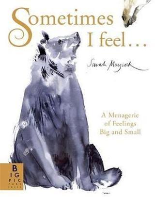 Sometimes I Feel...: A Menagerie of Feelings Big and Small - Sarah Maycock - Kings Road Publishing