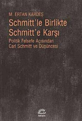 Schmitt'le Birlikte Schmitt'e Karşı - M. Ertan Kardeş - İletişim Yayınları