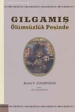 Gılgamış - Ölümsüzlük Peşinde - Bruno P. Schliephacke - Yaba Yayınları
