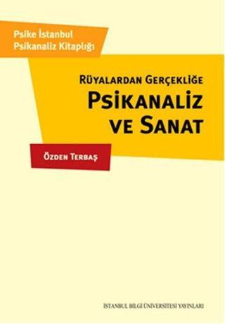 Rüyalardan Gerçekliğe Psikanaliz ve Sanat - Özden Terbaş - İstanbul Bilgi Üniv.Yayınları