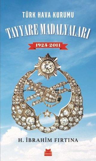 Türk Hava Kurumu Tayyare Madalyaları 1925-2011 - H. İbrahim Fırtına - Kırmızı Kedi Yayınevi