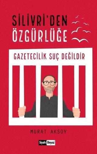 Silivri'den Özgürlüğe-Gazetecilik Suç Değildir - Murat Aksoy - Siyah Beyaz