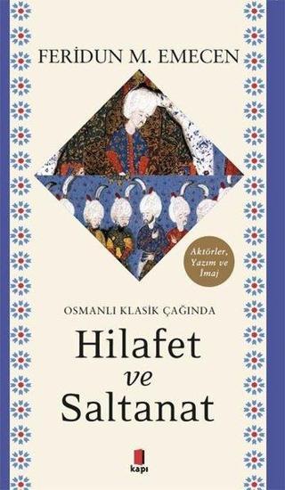 Osmanlı Klasik Çağında Hilafet ve Saltanat - Feridun M. Emecen - Kapı Yayınları