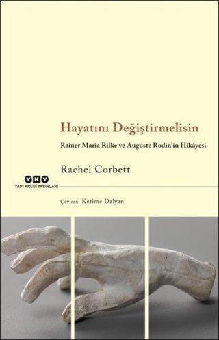 Hayatını Değiştirmelisin - Rainer Maria Rilke ve Auguste Rodinin Hikayesi - Rachel Corbett - Yapı Kredi Yayınları