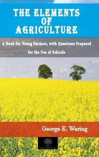 The Elements of Agriculture - George E. Waring - Platanus Publishing