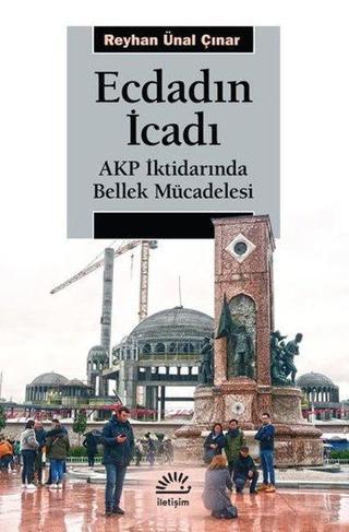 Ecdadın İcadı - AKP İktidarında Bellek Mücadelesi - Reyhan Ünal Çınar - İletişim Yayınları