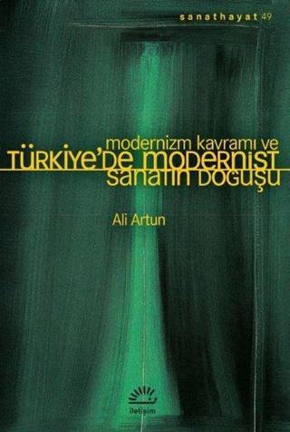 Modernizm Kavramı ve Türkiye'de Modernist Sanatın Doğuşu - Ali Artun - İletişim Yayınları