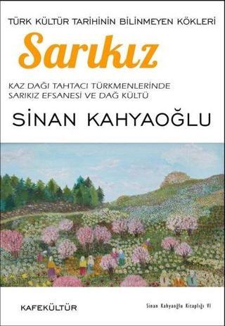 Sarıkız - Türk Kültür Tarihinin Bilinmeyen Kökleri - Sinan Kahyaoğlu - Kafe Kültür Yayıncılık