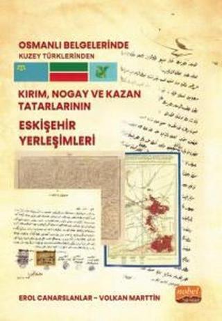 Osmanlı Belgelerinde Kuzey Türklerinden Kırım Nogay ve Kazan Tatarlarının Eskişehir Yerleşimleri - Erol Canarslanlar - Nobel Bilimsel Eserler