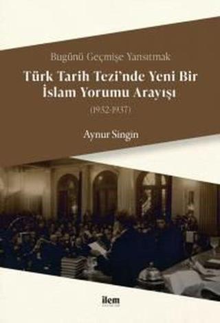 Türk Tarihi Tezi'nde Yeni Bir İslam Yorumu Anlayışı 1932 - 1937 Aynur Singin İlem Yayınları