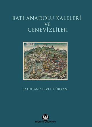 Batı Anadolu Kaleleri ve Cenevizliler - Batuhan Servet Gürkan - Myrina Yayınları