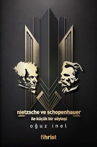 Nietzsche ve Schopenhauer İle Küçük Bir Söyleşi - Oğuz İnel - Fihrist