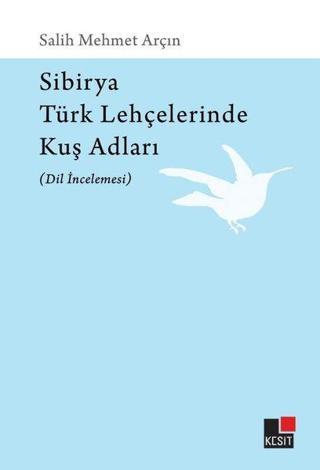 Sibirya Türk Lehçelerinde Kuş Adları - Dil İncelemesi - Salih Mehmet Arçın - Kesit Yayınları
